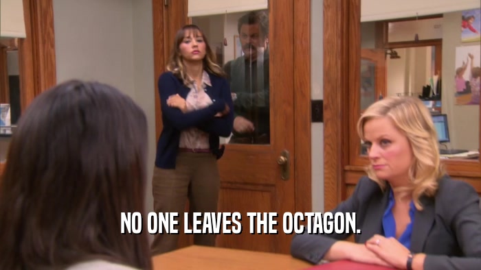 NO ONE LEAVES THE OCTAGON.  