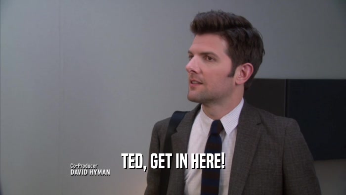 TED, GET IN HERE!  