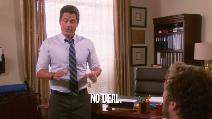 NO DEAL.  