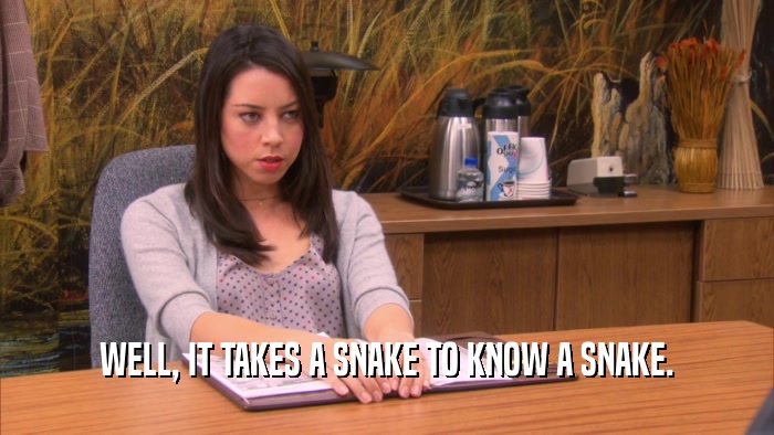 WELL, IT TAKES A SNAKE TO KNOW A SNAKE.  