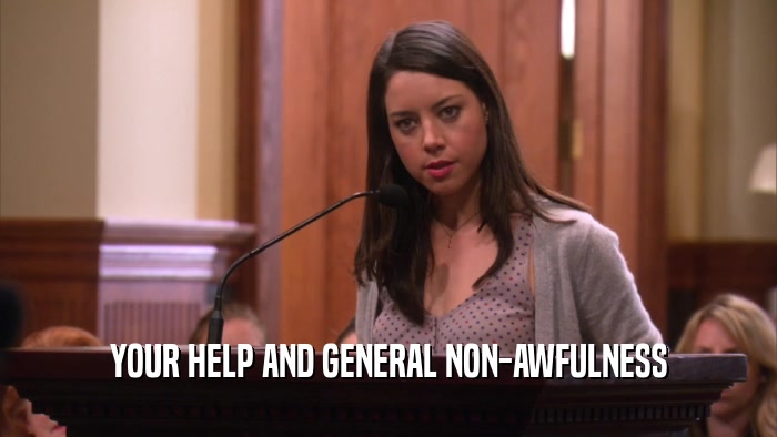 YOUR HELP AND GENERAL NON-AWFULNESS  