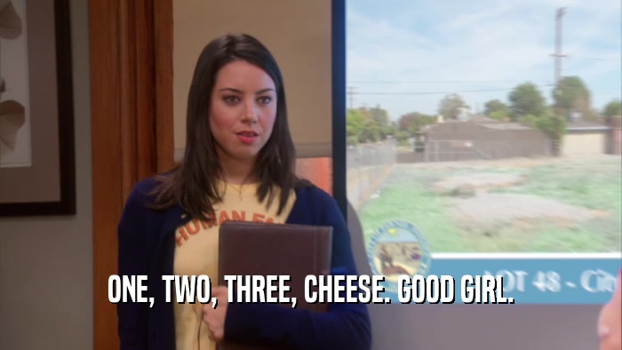 ONE, TWO, THREE, CHEESE. GOOD GIRL.  