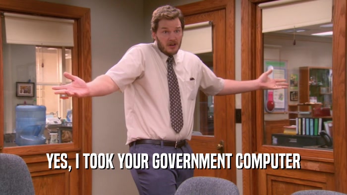 YES, I TOOK YOUR GOVERNMENT COMPUTER  