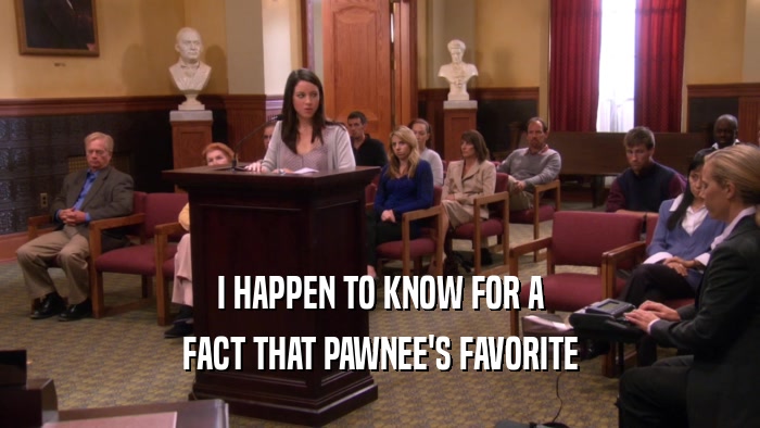 I HAPPEN TO KNOW FOR A FACT THAT PAWNEE'S FAVORITE 
