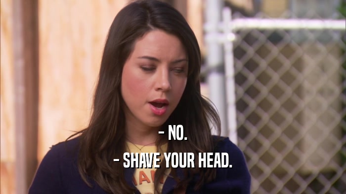 - NO. - SHAVE YOUR HEAD. 