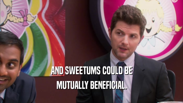 AND SWEETUMS COULD BE MUTUALLY BENEFICIAL. 