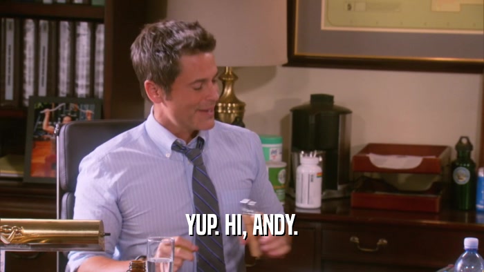 YUP. HI, ANDY.  