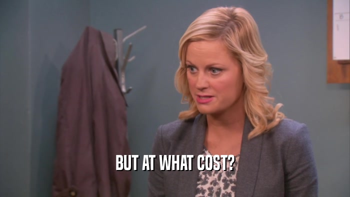 BUT AT WHAT COST?  