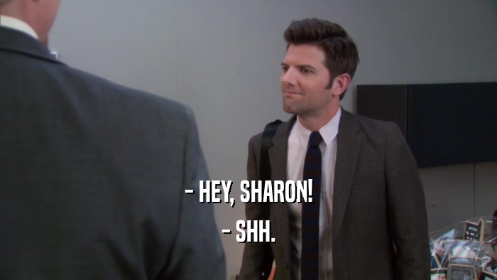 - HEY, SHARON! - SHH. 