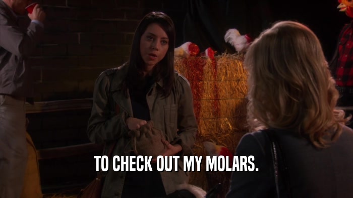 TO CHECK OUT MY MOLARS.  
