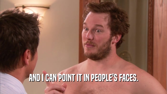 AND I CAN POINT IT IN PEOPLE'S FACES.  