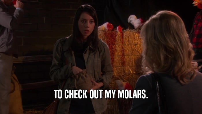 TO CHECK OUT MY MOLARS.  