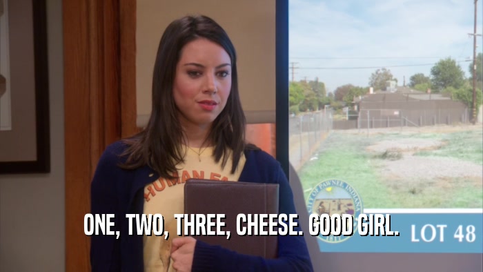 ONE, TWO, THREE, CHEESE. GOOD GIRL.  