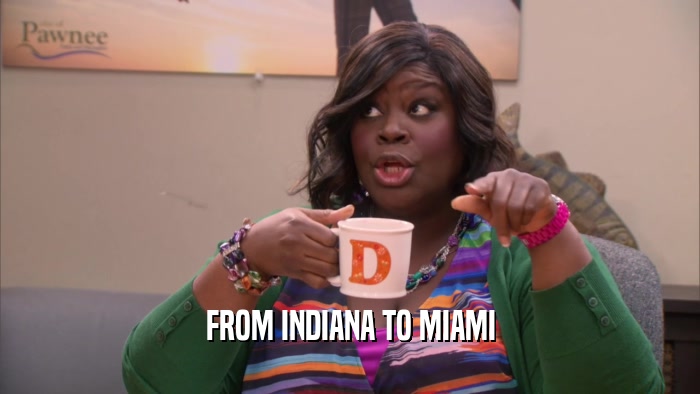 FROM INDIANA TO MIAMI  