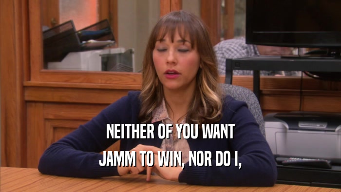 NEITHER OF YOU WANT JAMM TO WIN, NOR DO I, 