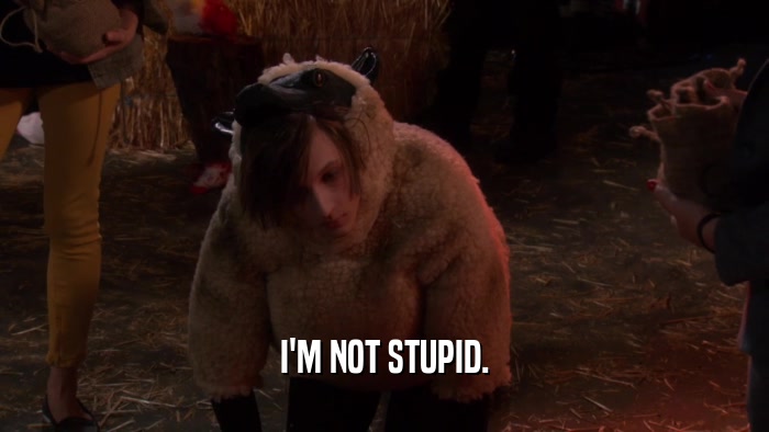 I'M NOT STUPID.  