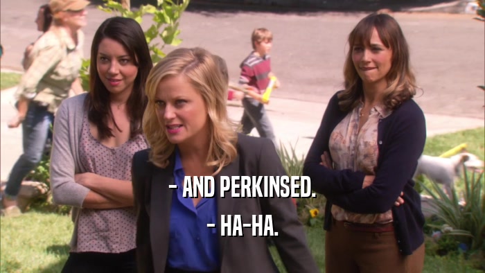 - AND PERKINSED. - HA-HA. 