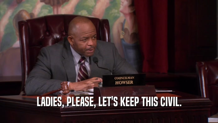 LADIES, PLEASE, LET'S KEEP THIS CIVIL.  