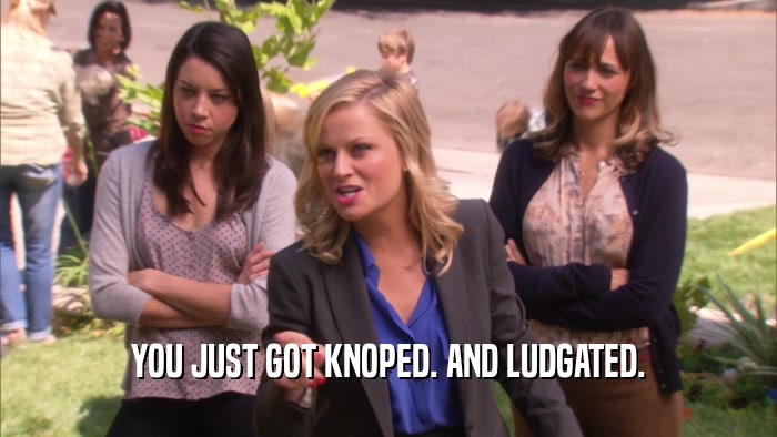 YOU JUST GOT KNOPED. AND LUDGATED.  