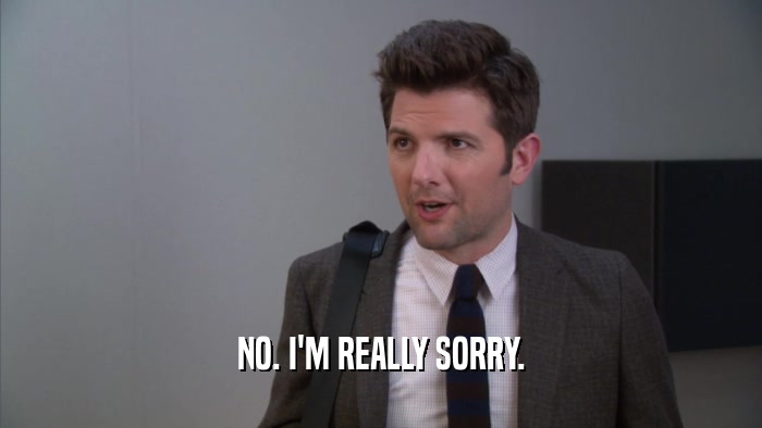 NO. I'M REALLY SORRY.  