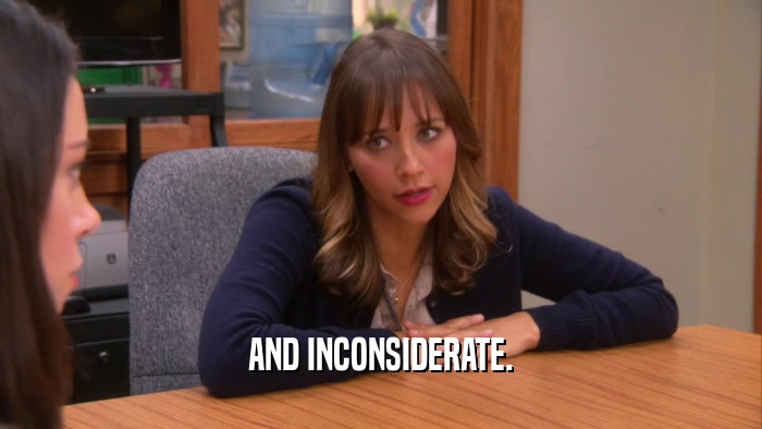 AND INCONSIDERATE.  