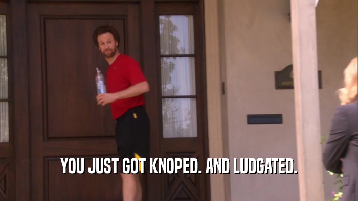 YOU JUST GOT KNOPED. AND LUDGATED.  