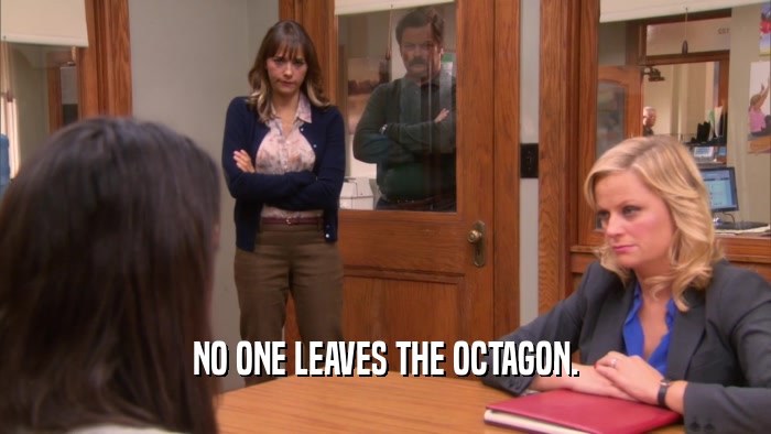NO ONE LEAVES THE OCTAGON.  