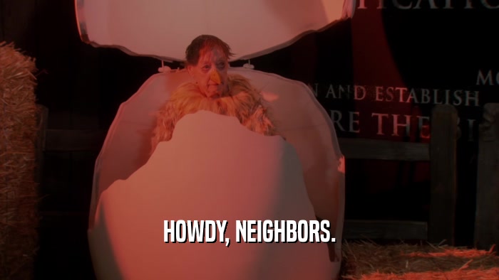 HOWDY, NEIGHBORS.  