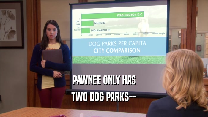 PAWNEE ONLY HAS TWO DOG PARKS-- 