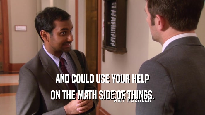 AND COULD USE YOUR HELP ON THE MATH SIDE OF THINGS. 