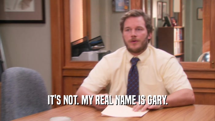 IT'S NOT. MY REAL NAME IS GARY.  