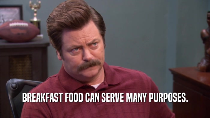 BREAKFAST FOOD CAN SERVE MANY PURPOSES.  