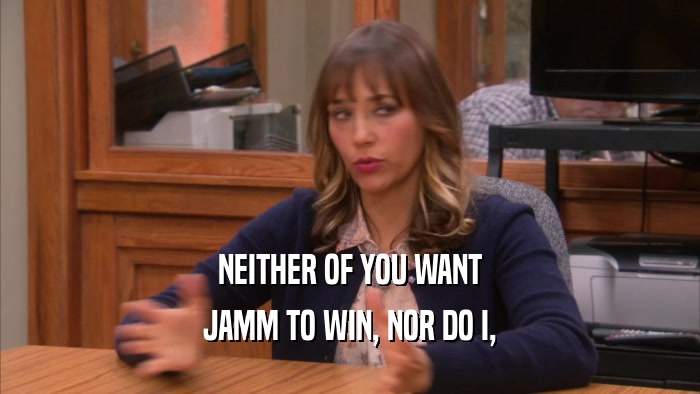 NEITHER OF YOU WANT JAMM TO WIN, NOR DO I, 