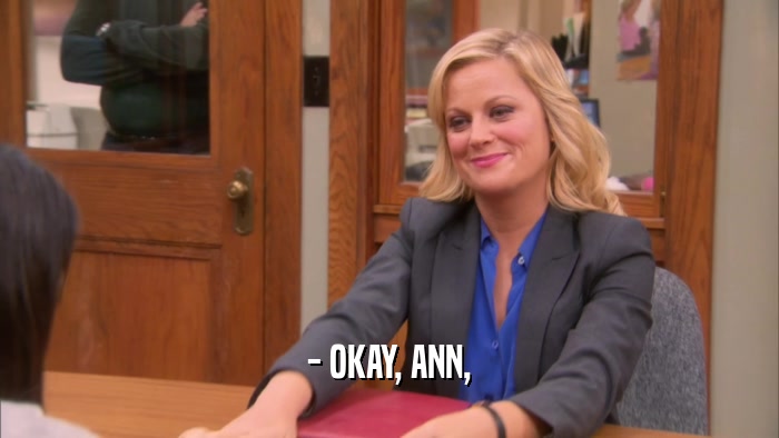 - OKAY, ANN,
  