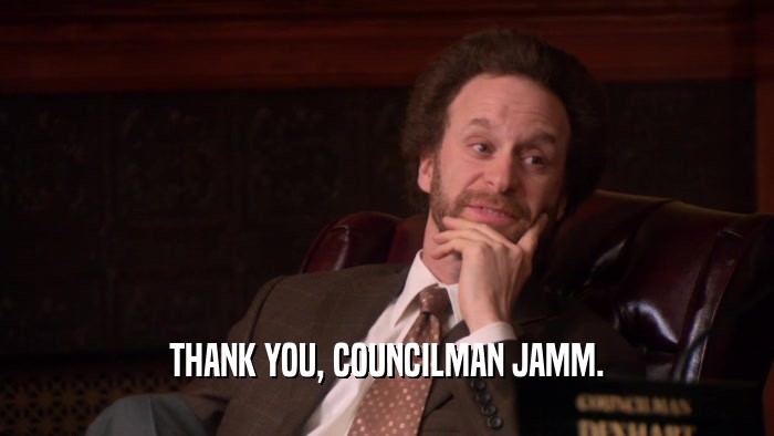 THANK YOU, COUNCILMAN JAMM.  
