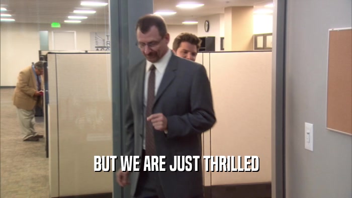BUT WE ARE JUST THRILLED  