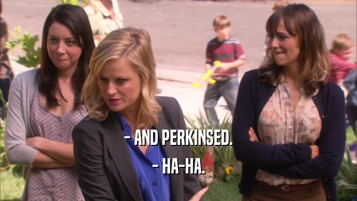 - AND PERKINSED. - HA-HA. 