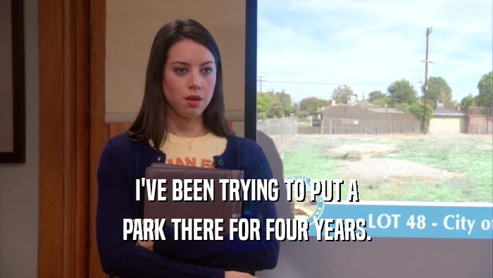 I'VE BEEN TRYING TO PUT A PARK THERE FOR FOUR YEARS. 