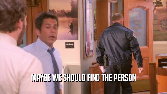 MAYBE WE SHOULD FIND THE PERSON  
