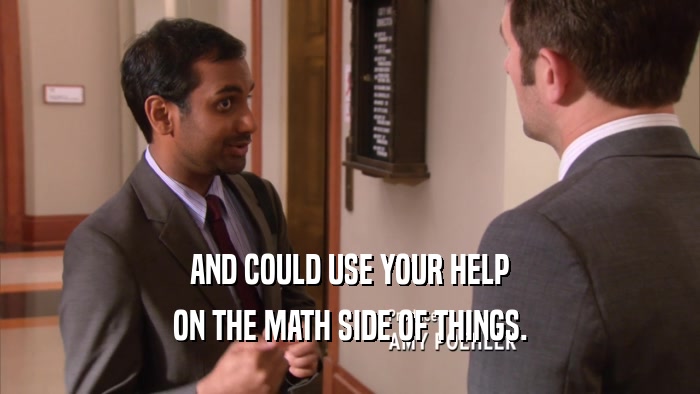 AND COULD USE YOUR HELP ON THE MATH SIDE OF THINGS. 
