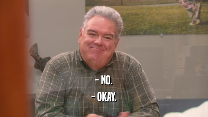 - NO. - OKAY. 