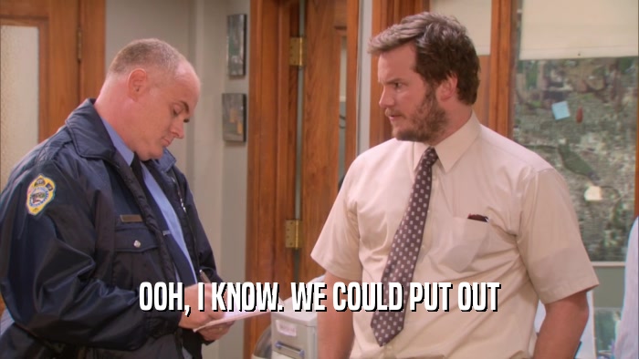 OOH, I KNOW. WE COULD PUT OUT  