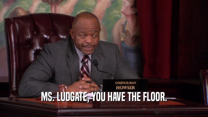 MS. LUDGATE, YOU HAVE THE FLOOR.  