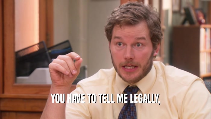 YOU HAVE TO TELL ME LEGALLY,  