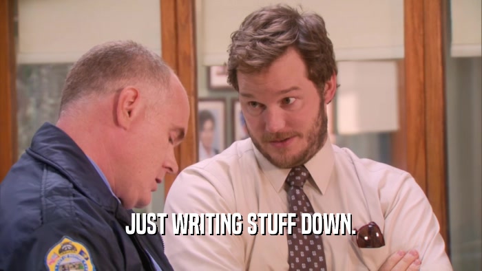 JUST WRITING STUFF DOWN.  