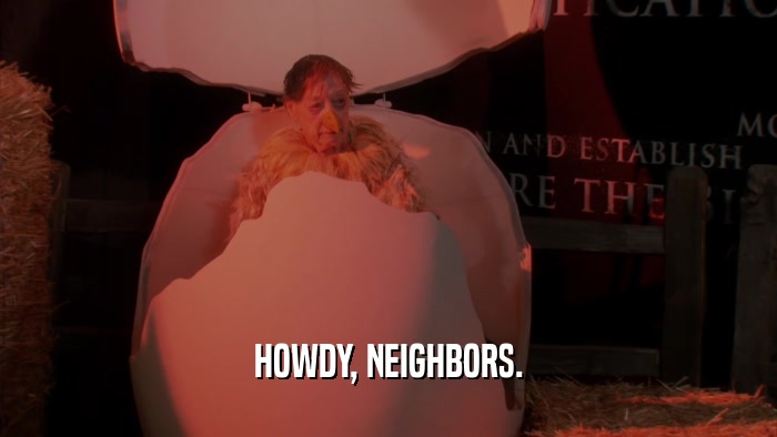 HOWDY, NEIGHBORS.  