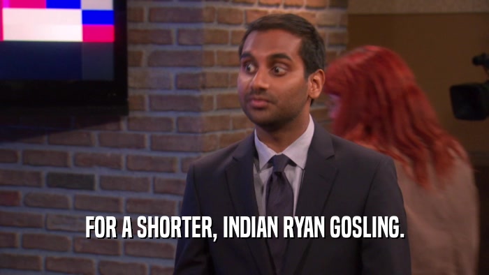 FOR A SHORTER, INDIAN RYAN GOSLING.  