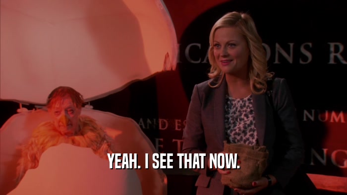 YEAH. I SEE THAT NOW.  