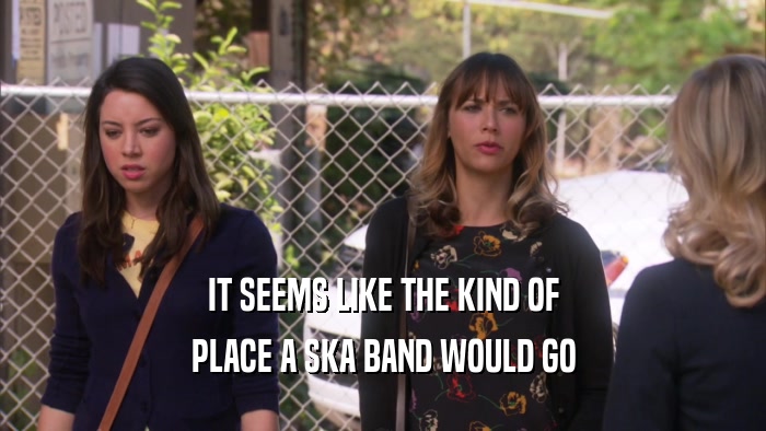 IT SEEMS LIKE THE KIND OF PLACE A SKA BAND WOULD GO 