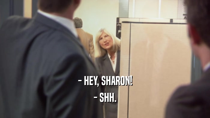 - HEY, SHARON! - SHH. 